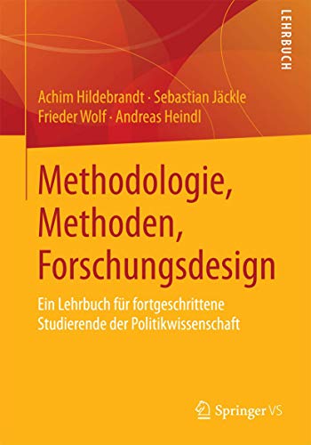 Methodologie, Methoden, Forschungsdesign: Ein Lehrbuch für fortgeschrittene Studierende der Politikwissenschaft von Springer VS